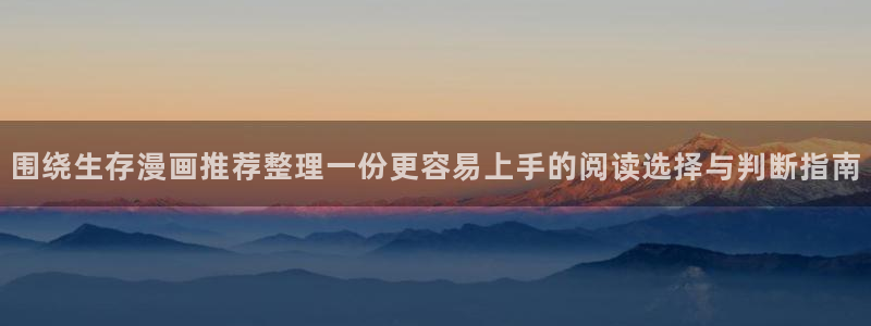 七七漫画网页导航：围绕生存漫画推荐整理一份更容易上手的阅读选择与判断指南