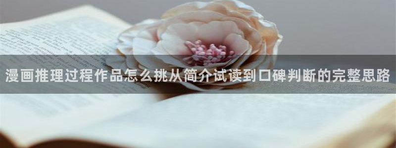 七七漫画人气漫画：漫画推理过程作品怎么挑从简介试读到口碑判断的完整思路