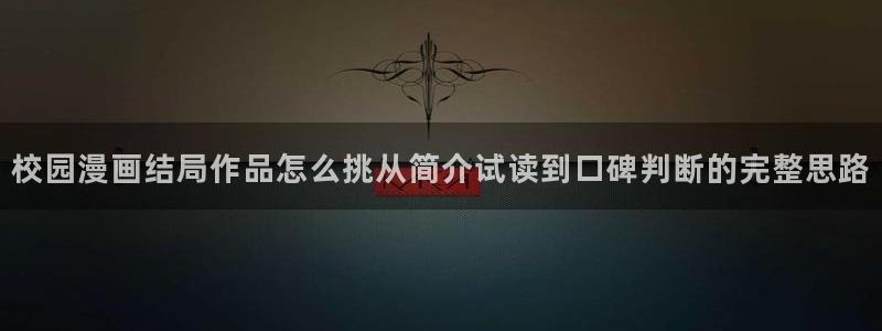 七七漫画在线:校园漫画结局作品怎么挑从简介试读到口碑判断的完整思路
