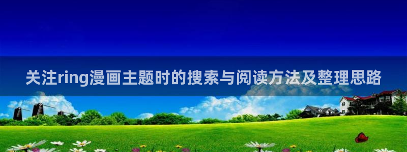 羞羞漫画入口：关注ring漫画主题时的搜索与阅读方法及整理思路