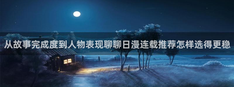 七七漫画入口导航：从故事完成度到人物表现聊聊日漫连载推荐怎样选得更稳