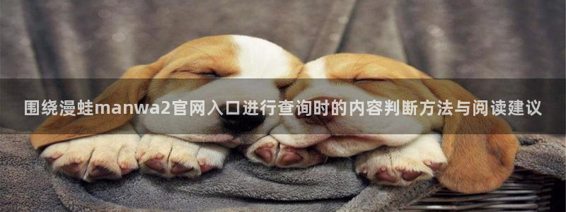 七七漫画都市漫画:围绕漫蛙manwa2官网入口进行查询时的内容判断方法与阅读建议