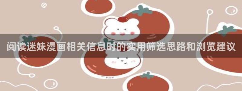 七七漫画最新连载:阅读迷妹漫画相关信息时的实用筛选思路和浏览建议